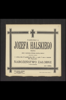 Za spokój duszy ś. p. Józefa Halskiego inżyniera jako w pierwszą bolesną rocznicę śmierci odprawione zostanie w sobotę dnia 23 października 1943 r. [...] nabożeństwo żałobne [...]