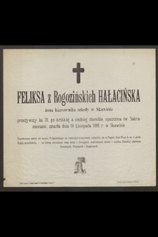 Feliksa z Rogozińskich Hałacińska zona kierownika szkoły w Skawinie przeżywszy lat 31 [...] zmarła dnia 10 Listopada 1891 r. w Skawinie [...]