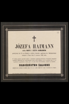 Józefa Haimann córka Maryi i Józefa Haimannów, przeżywszy lat 24 [...] zasnęła w Panu dnia 6 czerwca 1899 roku [...]