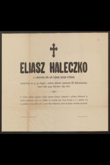 Eliasz Haleczko c. k. emerytowany radca sądu krajowego wyższego w Krakowie, przeżywszy lat 77 [...] zmarł dnia 24-go Stycznia 1899 roku [...]