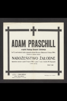 Adam Praschill urzędnik Polskiego Monopolu Tytoniowego [...] zmarł [...] w Bukareszcie 16 lutego 1940 r. [...] Nabożeństwo żałobne odprawione zostanie w piątek 15 marca 1940 r. o godz. 7.30 rano w kościele OO Kapucynów na które zapraszają żona i syn