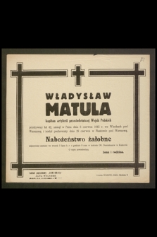 Władysław Matula kapitan artylerii przeciwlotniczej Wojsk Polskich [...] zasnął w Panu dnia 6 czerwca 1945 r. [...]