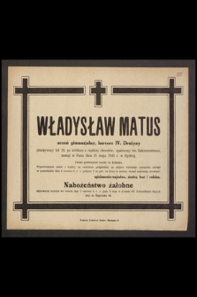 Władysław Matus uczeń gimnazjalny, harcerz IV. Drużyny [...] zasnął w Panu dnia 31 maja 1945 r. [...]