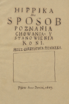 „Hippika abo sposób poznania chowania y stanowienia koni przez Chrzystofa Pieniążka. Pisana Anno Domini, 1607”