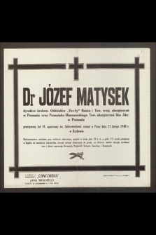 Dr Józef Matysek dyrektor krakow. Oddziałów „Vesty” Banku i Tow. wzaj. ubezpieczeń w Poznaniu oraz Poznańsko-Warszawskiego Tow. ubezpieczeń Ska Akc. w Poznaniu [...] zasnął w Panu dnia 25 lutego 1940 r. w Krakowie [...]