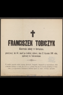 Franciszek Tobiczyk Kierownik szkoły w Oświęcimiu przeżywszy lat 60 zmarł [...] dnia 12 Stycznia 1891 roku [...]