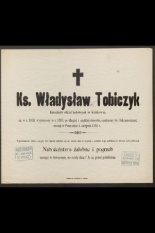 Ks. Władysław Tobiczyk katecheta szkół ludowych w Krakowie ur. w r. 1858 [...] zasnął w Panu dnia 4. sierpnia 1895 r.