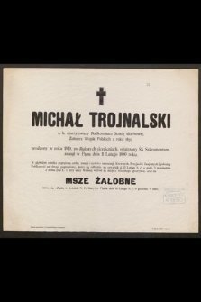 Michał Trojnalski c. k. emerytowany Nadkomisarz Straży skarbowej, Żołnierz Wojsk Polskich z roku 1831, urodzony w roku 1810 [...] zasnął w Panu 11 Lutego 1890 roku