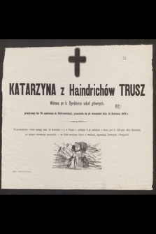 Katarzyna z Heindrichów Trusz wdowa po b. Dyrektorze szkół głównych [...] przeniosła się do wieczności dnia 10 Kwietnia 1878 r.