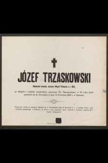 Józef Trzaskowski Obywatel ziemski, żołnierz Wojsk Polskich z r. 1831 [...] w 82 roku życia przeniósł się do wieczności w dniu 13 Kwietnia 1889 r. w Rudawie
