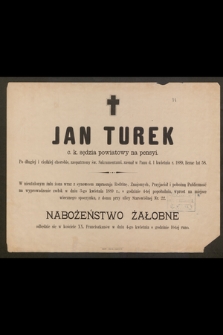 Jan Turek c. k. sędzia powiatowy [...] zasnął w Panu d. 1 kwietnia r. 1889, licząc lat 58