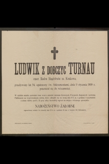 Ludwik z Dobczyc Turnau emer. Radca Magistratu m. Krakowa [...] dnia 9 stycznia 1899 r. przeniósł się do wieczności
