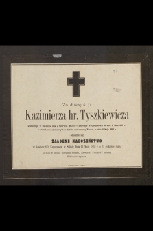 Za duszę ś. p. Kazimierza hr. Tyszkiewicza urodzonego w Buczaczu dnia 2 Czerwca 1843 r. - zmarłego [...] w Cieszanowie w dniu 8 Maja 1863 r. odbędzie się nabożeństwo [...]