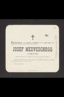 Ernestine Medveschegg als Gattin, Lina Zipser geb. Medveschegg als Tochter [...] geben Nachricht vom dem tief betrübenden Ableben des Herrn Josef Medveschegg k. k. Major in Pension, welcher am 8. März 1878 [...] entschlafen ist [...] : Krakau, am 8. März 1878 [...]