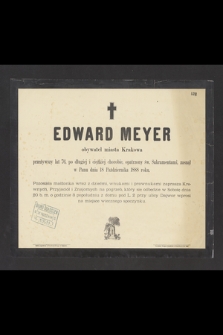 Edward Meyer obywatel miasta Krakowa [...], zasnął w Panu dnia 18 października 1888 roku [...]