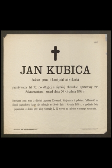 Jan Kubica doktor praw i kandydat adwokacki przeżywszy lat 32 […] zmarł dnia 30 Grudnia 1889 r. […]