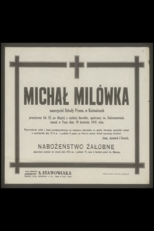 Michał Milówka nauczyciel Szkoły Przem. w Katowicach [...] zasnął w Panu dnia 19 kwietnia 1941 r. [...]