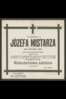 Za spokój duszy ś.p. Józefa Mistarza emer. kierownika szkoły jako w pierwszą rocznicę śmierci odprawione zostaną w poniedziałek dnia 20 października 1941 r. [...] nabożeństwa żałobne [...]