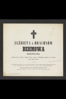 Elżbieta z Drachnów Behmowa Obywatelka Miasta Krakowa, przeżywszy lat 80, [...] przeniosła się do wieczności dnia 11 Marca 1880 roku