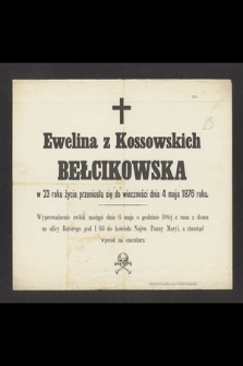 Ewelina z Kossowskich Bełcikowska w 23 roku życia przeniosła się do wieczności dnia 4 maja 1876 roku