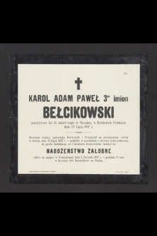 Karol Adam Paweł 3ga imion Bełcikowski przeżywszy lat 21, zmarł nagle w Sieradzu, w Królestwie Polskiem dnia 23 Lipca 1897 r.