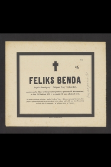 Feliks Benda Artysta dramatyczny i Reżysser Sceny Krakowskiej, przeżywszy lat 42, [...] w dniu 26 Kwietnia 1875 r. o godzinie 11 rano zakończył życie