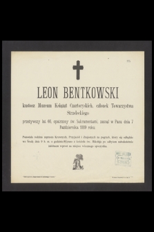 Leon Bentkowski kustosz Muzeum Książąt Czartoryskich, [...] przeżywszy lat 66, [...] zasnął w Panu dnia 7 Października 1889 roku