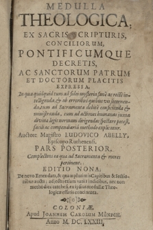 Medulla Theologica Ex Sacris Scripturis, Conciliorum, Pontificumque Decretis, Ac Sanctorum Patrum Et Doctorum Placitis Expressa : In qua, quidquid tum ad fidei mysteria sane ac recte intelligenda, & ab erroribus quibusvis secernenda, tum ad Sacramenta debite conficienda & ministranda, tum ad actiones humanas juxta divinæ legis normam dirigendas, spectare potest, facili ac compendiaria methodo explicatur. P. 2