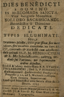 Dies Benedicti a Domino In Hebdomada Sancta, Vitæ Religioso Monasticæ Soli Deo Sacrificandi Benedictis a Domino Dedicati ac Typis Illuminati : seu Orationes selectæ [...] ex Rev. SS. VV. Gertrudis & Mechtild. cum adjecto modulo colendi SS. P. N. Benedictum & S. M. Scholasticam [...] per Septimanam ordine dispositæ