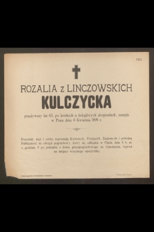 Rozalia z Linczowskich Kulczycka przeżywszy lat 63 […] zasneła wPanu dnia 6 Kwietnia 1898 r. […]