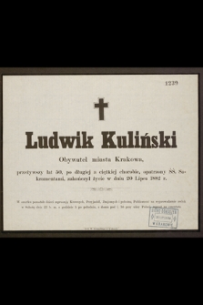 Ludwik Kuliński Obywatel miasta Krakowa, przeżywszy lat 50 [...] zakończył życie w dniu 20 Lipca 1882 r. [...]