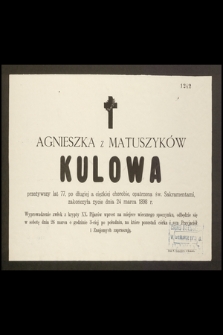 Agnieszka z Matuszyków Kulowa przeżywszy lat 77 […] zakończyła życie dnia 24 marca 1898 r. […]