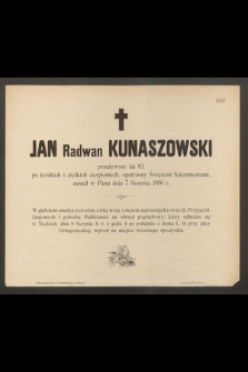 Jan Radwan Kunaszowski przeżywszy lat 83, po krótkich i ciężkich cierpieniach, opatrzony św. Sakramentami, zasnął w Panu dnia 7 Sierpnia 1896 r. [...]