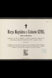 Marya Magdalena z Kubinów Künel, wdowa po budowniczym, przeżywszy lat 54 […] dnia 14 Października 1885 r. zasnęła w Panu [...]