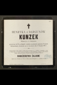 Henryka z Dargunów Kunzek Wdowa po c. k. Prokuratorze, przeżywszy lat 70 […] przeniosła się do wieczności dnia 11 Sierpnia 1892 r. […]