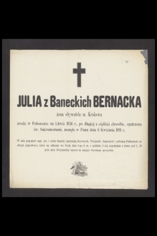 Julia z Baneckich Bernacka żona obywatela m. Krakowa urodz. w Połusczce na Litwie 1826 r., [...], zasnęła w Panu dnia 6 Kwietnia 1891 r.