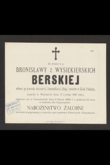 Za duszę ś. p. Bronisławy z Wysiekierskich Berskiej wdowy po jenerale inżynieryi, [...], zmarłej w Warszawie dnia 17 Lutego 1886 roku [...]