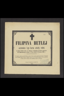 Filipina Betlej uczennica I-go kursu szkoły robót, w 15-tej wiośnie życia, [...] zasnęła w Panu dnia 21. Grudnia 1891 r.