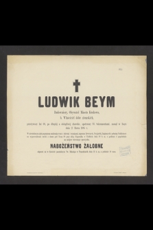 Ludwik Beym Budowniczy, Obywatel Miasta Krakowa, b. Właściciel dóbr ziemskich, przeżywszy lat 68, [...] zasnął w Bogu dnia 21 Marca 1885 r.