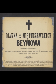 Joanna z Miętuszewskich Beymowa Obywatelka miasta Krakowa, przeżywszy lat 76 [...] zasnęła w Panu dnia 14 Marca 1897 r. rano