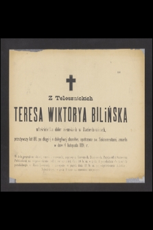Z Telesznickich Teresa Wiktorya Bilińska właścicielka dóbr ziemskich w Raciechowicach, przeżywszy lat 80, [...] zmarła w dniu 8 listopada 1892 r.