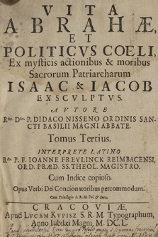 Vita Abrahæ Et Politicvs Coeli Ex mysticis actionibus & moribus Sacrorum Patriarcharum Isaac & Iacob Exscvlptvs [...] Tomus Tertius