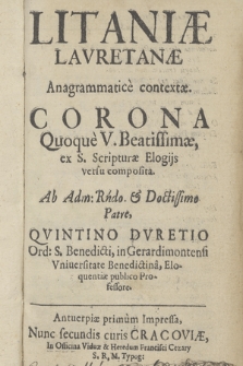 Litaniæ Lavretanæ Anagrammatice contextæ, Corona Quoque V. Beatissimæ, ex S. Scripturæ Elogijs versu composita / Ab [...] Patre, Qvintino Dvretio Ord. S. Benedicti [...]