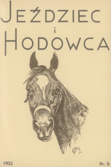 Jeździec i Hodowca : organ Tow. Zachęty do Hodowli Koni w Polsce, Tow. Hodowli Konia Arabskiego, Polskiego Związku Jeździeckiego, Naczelnej Organizacji Związków Hodowli Koni w Polsce. R.14, 1935, nr 6