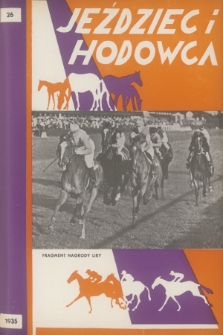 Jeździec i Hodowca : organ Tow. Zachęty do Hodowli Koni w Polsce, Tow. Hodowli Konia Arabskiego, Polskiego Związku Jeździeckiego, Naczelnej Organizacji Związków Hodowli Koni w Polsce. R.14, 1935, nr 26