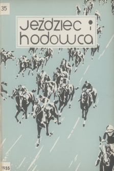 Jeździec i Hodowca : organ Tow. Zachęty do Hodowli Koni w Polsce, Tow. Hodowli Konia Arabskiego, Polskiego Związku Jeździeckiego, Naczelnej Organizacji Związków Hodowli Koni w Polsce. R.14, 1935, nr 35