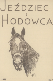 Jeździec i Hodowca : organ Tow. Zachęty do Hodowli Koni w Polsce, Tow. Hodowli Konia Arabskiego, Polskiego Związku Jeździeckiego, Naczelnej Organizacji Związków Hodowli Koni w Polsce. R.18, 1939, nr 7