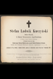 Stefan Ludwik Kuczyński Doktor Filozofii, b. Rektor Uniwersytetu Jagiellońskiego […] przeżywszy lat 76, po krótkiej a dolegliwej chorobie, opatrzony św. Sakramentami, zasnął w Panu dnia 7 Pażdziernika […]