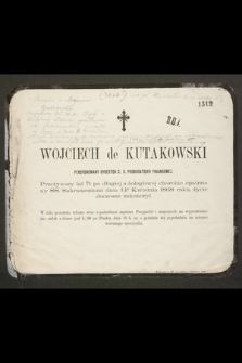 Wojciech de Kutakowski pensjonowany dyrektor c. k. prokuratury finansowej, przeżywszy lat 71 […] dnia 15go Kwietnia 1868 roku, życie doczesne zakończył […]