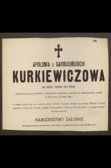 Apolonia z Garbusińskich Kurkiewiczowa żona inżyniera i obywatelka miasta Krakowa, przezywszy lat 45 […] zasnęła w Panu dnia 14 Lutego 1898 r. [...]